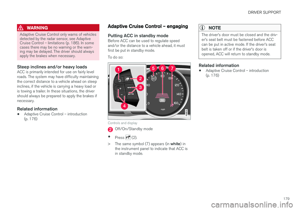 VOLVO S60 CROSS COUNTRY 2017  Owner´s Manual DRIVER SUPPORT
179
WARNING
Adaptive Cruise Control only warns of vehicles detected by the radar sensor, see AdaptiveCruise Control – limitations (p. 186). In somecases there may be no warning or the