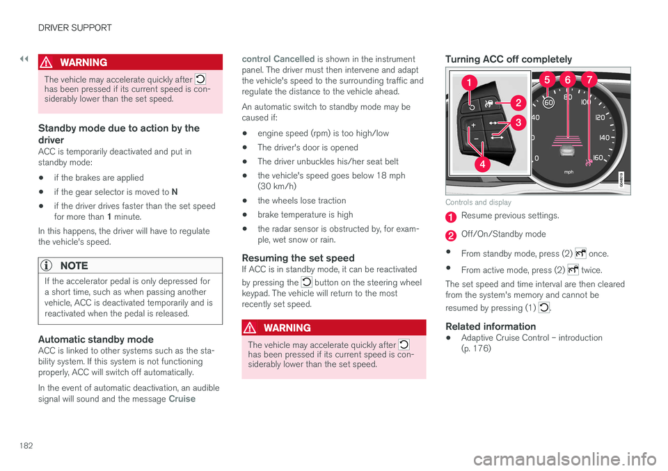 VOLVO S60 CROSS COUNTRY 2017  Owner´s Manual ||
DRIVER SUPPORT
182
WARNING
The vehicle may accelerate quickly after has been pressed if its current speed is con- siderably lower than the set speed.
Standby mode due to action by the driver
ACC is