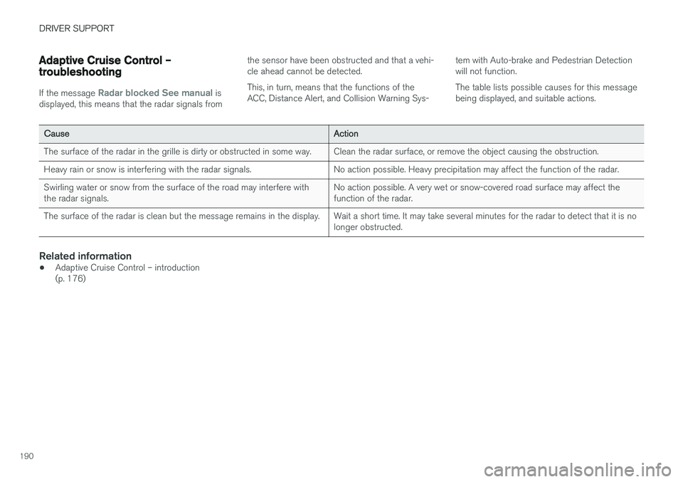 VOLVO S60 CROSS COUNTRY 2017  Owner´s Manual DRIVER SUPPORT
190
Adaptive Cruise Control – troubleshooting
If the message Radar blocked See manual is
displayed, this means that the radar signals from the sensor have been obstructed and that a v