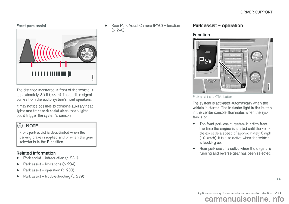 VOLVO S60 CROSS COUNTRY 2017  Owner´s Manual DRIVER SUPPORT
}}
* Option/accessory, for more information, see Introduction.233
Front park assist
The distance monitored in front of the vehicle is approximately 2.5 ft (0.8 m). The audible signalcom