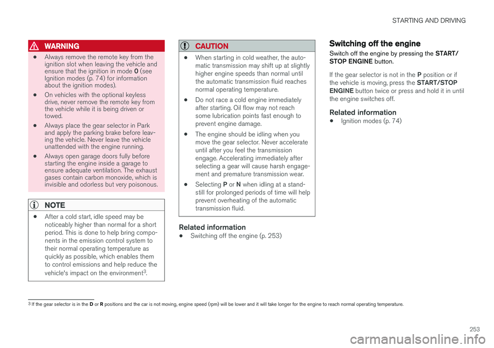 VOLVO S60 CROSS COUNTRY 2017  Owner´s Manual STARTING AND DRIVING
253
WARNING
•Always remove the remote key from the ignition slot when leaving the vehicle and ensure that the ignition in mode 
0 (see
Ignition modes (p. 74) for information abo