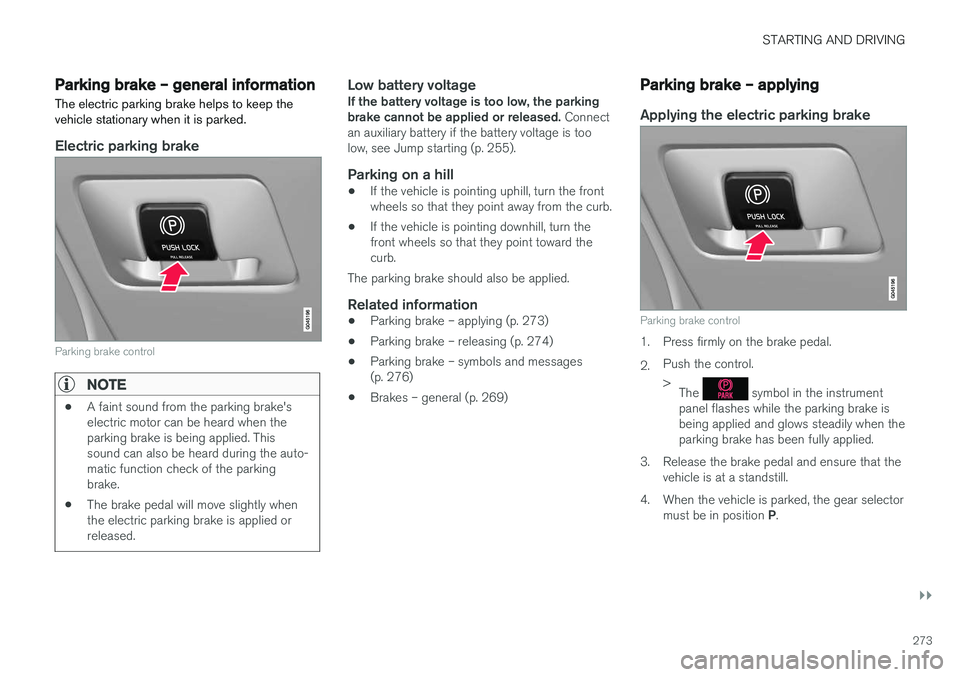 VOLVO S60 CROSS COUNTRY 2017  Owner´s Manual STARTING AND DRIVING
}}
273
Parking brake – general information The electric parking brake helps to keep the vehicle stationary when it is parked.
Electric parking brake
Parking brake control
NOTE
�