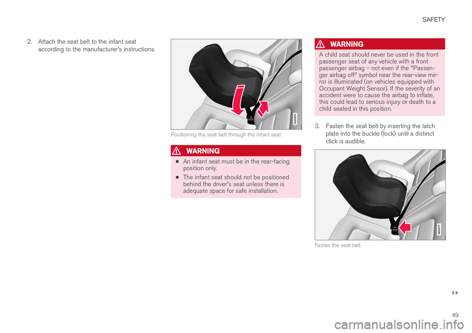 VOLVO S60 CROSS COUNTRY 2017 Owner´s Manual SAFETY
}}
49
2. Attach the seat belt to the infant seat
according to the manufacturer's instructions.
G023270
Positioning the seat belt through the infant seat
WARNING
•An infant seat must be in VOLVO S60 CROSS COUNTRY 2017 Owner´s Manual SAFETY
}}
49
2. Attach the seat belt to the infant seat
according to the manufacturer's instructions.
G023270
Positioning the seat belt through the infant seat
WARNING
•An infant seat must be in