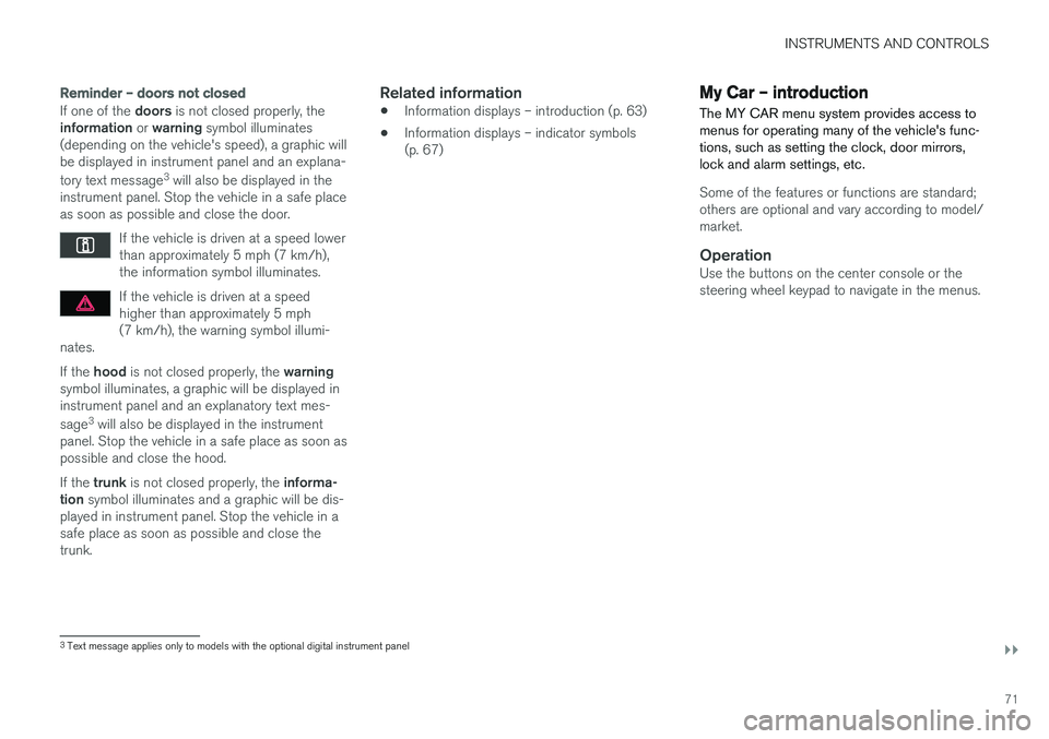 VOLVO S60 CROSS COUNTRY 2017 Owner´s Manual INSTRUMENTS AND CONTROLS
}}
71
Reminder – doors not closed
If one of the doors is not closed properly, the
information or warning symbol illuminates
(depending on the vehicle's speed), a graph VOLVO S60 CROSS COUNTRY 2017 Owner´s Manual INSTRUMENTS AND CONTROLS
}}
71
Reminder – doors not closed
If one of the doors is not closed properly, the
information or warning symbol illuminates
(depending on the vehicle's speed), a graph