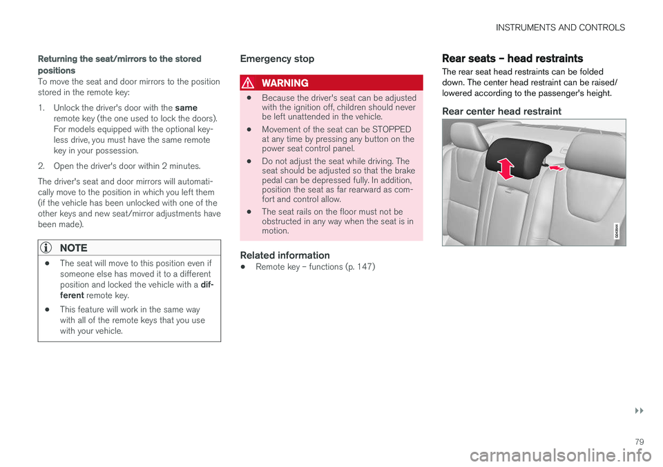 VOLVO S60 CROSS COUNTRY 2017  Owner´s Manual INSTRUMENTS AND CONTROLS
}}
79
Returning the seat/mirrors to the stored positions
To move the seat and door mirrors to the position stored in the remote key: 1.Unlock the driver's door with the  s