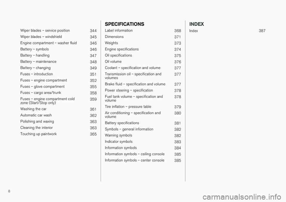 VOLVO S60 CROSS COUNTRY 2017  Owner´s Manual 8
 
Wiper blades – service position344
Wiper blades – windshield 345
Engine compartment – washer fluid 346
Battery – symbols 346
Battery – handling 347
Battery – maintenance 348
Battery �