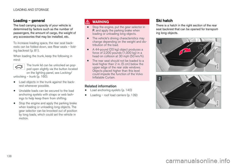 VOLVO S60 INSCRIPTION 2017 Owner´s Manual LOADING AND STORAGE
138
Loading – general
The load carrying capacity of your vehicle is determined by factors such as the number ofpassengers, the amount of cargo, the weight ofany accessories that VOLVO S60 INSCRIPTION 2017 Owner´s Manual LOADING AND STORAGE
138
Loading – general
The load carrying capacity of your vehicle is determined by factors such as the number ofpassengers, the amount of cargo, the weight ofany accessories that