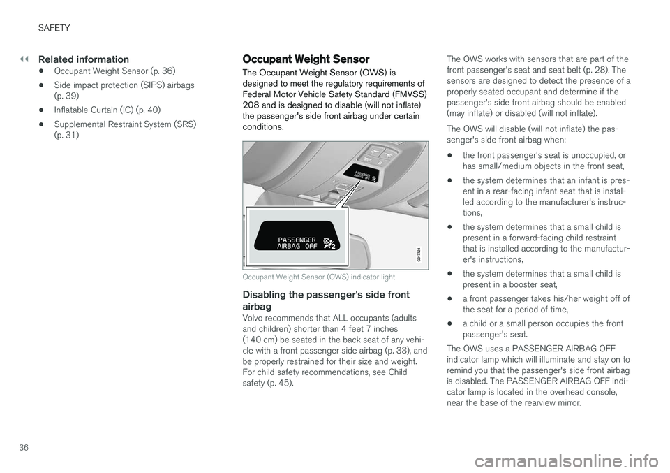 VOLVO S60 INSCRIPTION 2017  Owner´s Manual ||
SAFETY
36
Related information
•Occupant Weight Sensor (p. 36)
• Side impact protection (SIPS) airbags (p. 39)
• Inflatable Curtain (IC) (p. 40)
• Supplemental Restraint System (SRS)(p. 31)
