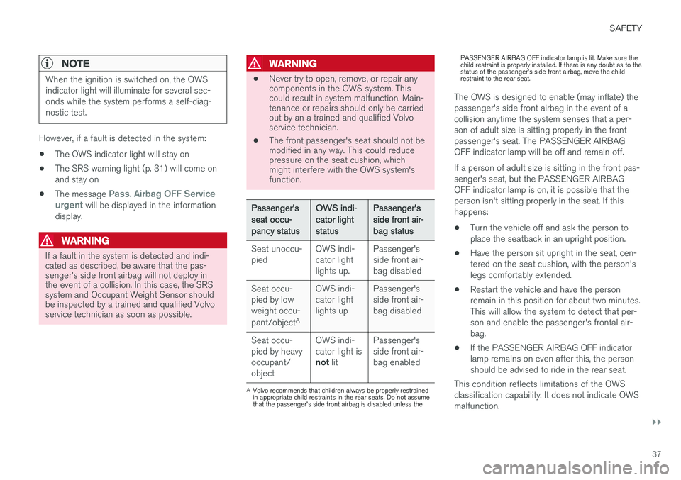 VOLVO S60 INSCRIPTION 2017  Owner´s Manual SAFETY
}}
37
NOTE
When the ignition is switched on, the OWS indicator light will illuminate for several sec-onds while the system performs a self-diag-nostic test.
However, if a fault is detected in t