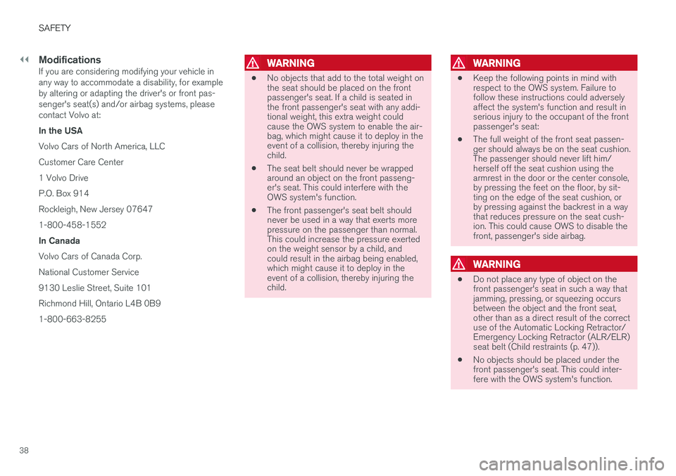 VOLVO S60 INSCRIPTION 2017  Owner´s Manual ||
SAFETY
38
ModificationsIf you are considering modifying your vehicle in any way to accommodate a disability, for exampleby altering or adapting the driver's or front pas-senger's seat(s) an
