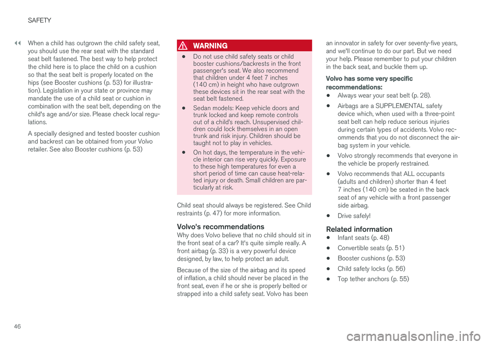 VOLVO S60 INSCRIPTION 2017 Owner´s Manual ||
SAFETY
46When a child has outgrown the child safety seat, you should use the rear seat with the standardseat belt fastened. The best way to help protectthe child here is to place the child on a cus VOLVO S60 INSCRIPTION 2017 Owner´s Manual ||
SAFETY
46When a child has outgrown the child safety seat, you should use the rear seat with the standardseat belt fastened. The best way to help protectthe child here is to place the child on a cus