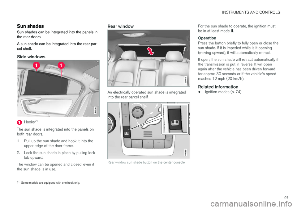 VOLVO S60 INSCRIPTION 2017  Owner´s Manual INSTRUMENTS AND CONTROLS
97
Sun shades
Sun shades can be integrated into the panels in the rear doors. A sun shade can be integrated into the rear par- cel shelf.
Side windows
Hooks 21
The sun shade i