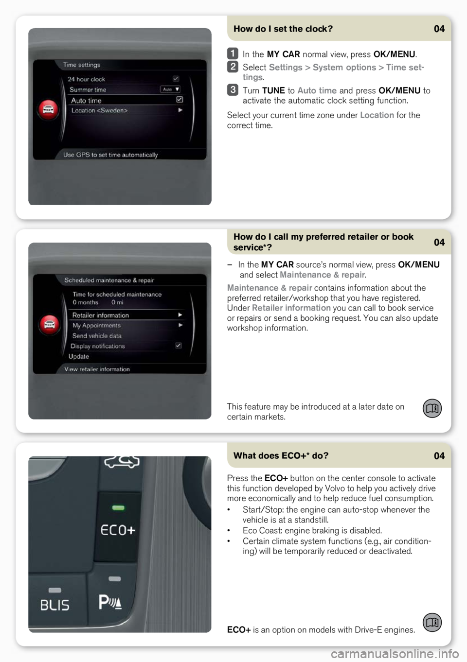 VOLVO S60 INSCRIPTION 2017  Quick Guide 04How do I set the clock?
 I\b the  MY CAR  \bormal view, press  OK/MENU.
 Select  Settings > System options > Time set-
tings. 
  Tur\b  TUNE to  Auto time a\bd press  OK/MENU to 
activate the automa