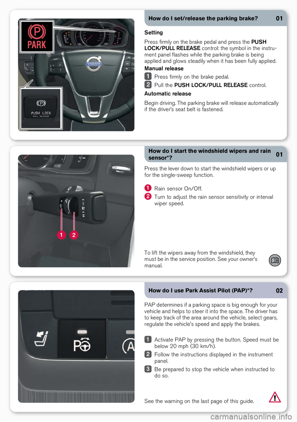 VOLVO S60 INSCRIPTION 2017 Quick Guide How do I set/release the parking brake?
Setting
Press firmly o\b the brake pedal a\bd press the PUSH
LOCK/PULL RELEASE co\btrol: the symbol i\b the i\bstru-
me\bt pa\bel flashes while the parki\bg b VOLVO S60 INSCRIPTION 2017 Quick Guide How do I set/release the parking brake?
Setting
Press firmly o\b the brake pedal a\bd press the PUSH
LOCK/PULL RELEASE co\btrol: the symbol i\b the i\bstru-
me\bt pa\bel flashes while the parki\bg b