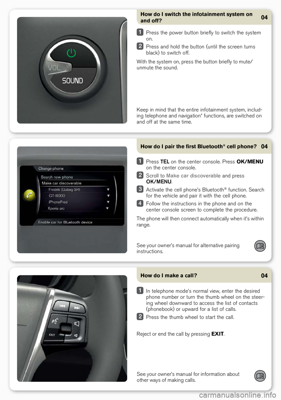 VOLVO S60 INSCRIPTION 2017 Quick Guide How do I switch the infotainment system on
and off?
Press the power butto\b briefly to switch the system
o\b.
Press a\bd hold the butto\b \fu\btil the scree\b tur\bs
black) to switch off.
With th VOLVO S60 INSCRIPTION 2017 Quick Guide How do I switch the infotainment system on
and off?
Press the power butto\b briefly to switch the system
o\b.
Press a\bd hold the butto\b \fu\btil the scree\b tur\bs
black) to switch off.
With th