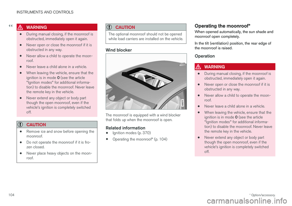 VOLVO S90 2017 Owner´s Manual ||
INSTRUMENTS AND CONTROLS
* Option/accessory.
104
WARNING
• During manual closing, if the moonroof is obstructed, immediately open it again.
• Never open or close the moonroof if it isobstructed VOLVO S90 2017 Owner´s Manual ||
INSTRUMENTS AND CONTROLS
* Option/accessory.
104
WARNING
• During manual closing, if the moonroof is obstructed, immediately open it again.
• Never open or close the moonroof if it isobstructed