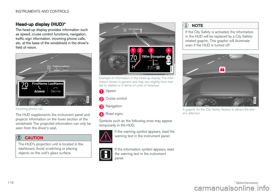 VOLVO S90 2017 Owner´s Manual INSTRUMENTS AND CONTROLS
* Option/accessory.
116
Head-up display (HUD) *
The head-up display provides information such as speed, cruise control functions, navigation,traffic sign information, incoming VOLVO S90 2017 Owner´s Manual INSTRUMENTS AND CONTROLS
* Option/accessory.
116
Head-up display (HUD) *
The head-up display provides information such as speed, cruise control functions, navigation,traffic sign information, incoming