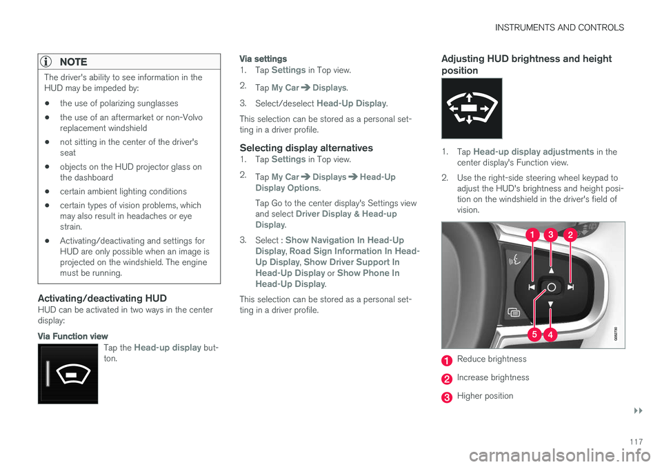 VOLVO S90 2017 Owner´s Manual INSTRUMENTS AND CONTROLS
}}
117
NOTE
The driver's ability to see information in the HUD may be impeded by: •the use of polarizing sunglasses
• the use of an aftermarket or non-Volvo replacemen VOLVO S90 2017 Owner´s Manual INSTRUMENTS AND CONTROLS
}}
117
NOTE
The driver's ability to see information in the HUD may be impeded by: •the use of polarizing sunglasses
• the use of an aftermarket or non-Volvo replacemen