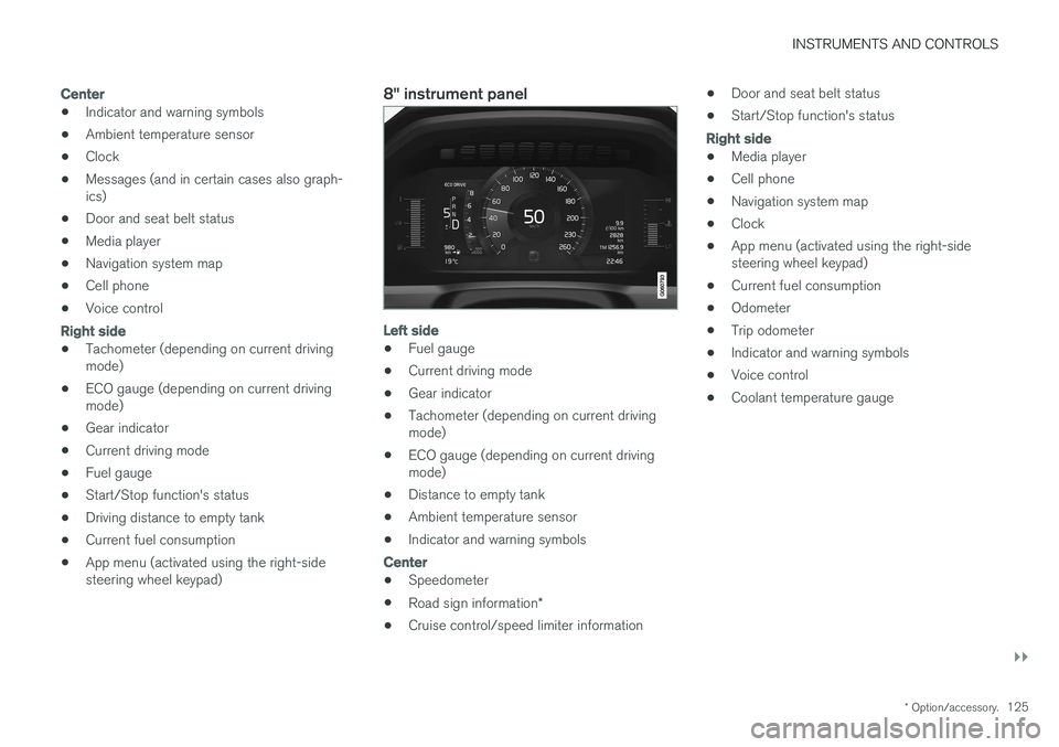 VOLVO S90 2017 Owner´s Manual INSTRUMENTS AND CONTROLS
}}
* Option/accessory.125
Center
•Indicator and warning symbols
• Ambient temperature sensor
• Clock
• Messages (and in certain cases also graph- ics)
• Door and sea VOLVO S90 2017 Owner´s Manual INSTRUMENTS AND CONTROLS
}}
* Option/accessory.125
Center
•Indicator and warning symbols
• Ambient temperature sensor
• Clock
• Messages (and in certain cases also graph- ics)
• Door and sea