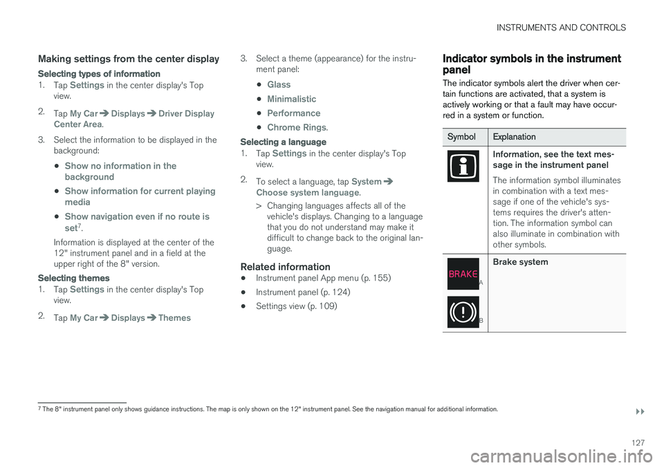 VOLVO S90 2017 Owner´s Manual INSTRUMENTS AND CONTROLS
}}
127
Making settings from the center display
Selecting types of information
1.Tap Settings in the center display's Top
view.
2. Tap
My CarDisplaysDriver Display
Center VOLVO S90 2017 Owner´s Manual INSTRUMENTS AND CONTROLS
}}
127
Making settings from the center display
Selecting types of information
1.Tap Settings in the center display's Top
view.
2. Tap
My CarDisplaysDriver Display
Center