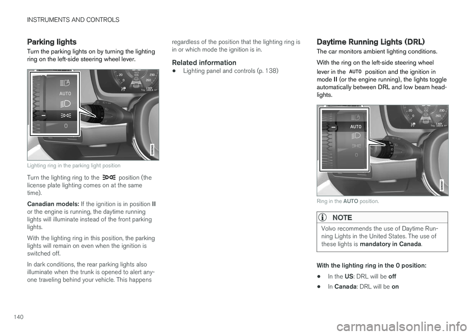VOLVO S90 2017 Owner´s Manual INSTRUMENTS AND CONTROLS
140
Parking lights Turn the parking lights on by turning the lighting ring on the left-side steering wheel lever.
Lighting ring in the parking light position
Turn the lighting VOLVO S90 2017 Owner´s Manual INSTRUMENTS AND CONTROLS
140
Parking lights Turn the parking lights on by turning the lighting ring on the left-side steering wheel lever.
Lighting ring in the parking light position
Turn the lighting