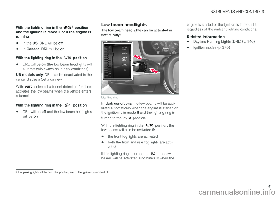VOLVO S90 2017 Owner´s Manual INSTRUMENTS AND CONTROLS
141
With the lighting ring in the
8
position
and the ignition in mode II or if the engine is running :
• In the
US: DRL will be off
• In
Canada : DRL will be on
Wit VOLVO S90 2017 Owner´s Manual INSTRUMENTS AND CONTROLS
141
With the lighting ring in the
8
position
and the ignition in mode II or if the engine is running :
• In the
US: DRL will be off
• In
Canada : DRL will be on
Wit