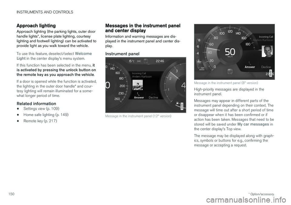 VOLVO S90 2017 Owner´s Manual INSTRUMENTS AND CONTROLS
* Option/accessory.
150
Approach lighting
Approach lighting (the parking lights, outer door handle lights *, license plate lighting, courtesy
lighting and footwell lighting) c VOLVO S90 2017 Owner´s Manual INSTRUMENTS AND CONTROLS
* Option/accessory.
150
Approach lighting
Approach lighting (the parking lights, outer door handle lights *, license plate lighting, courtesy
lighting and footwell lighting) c