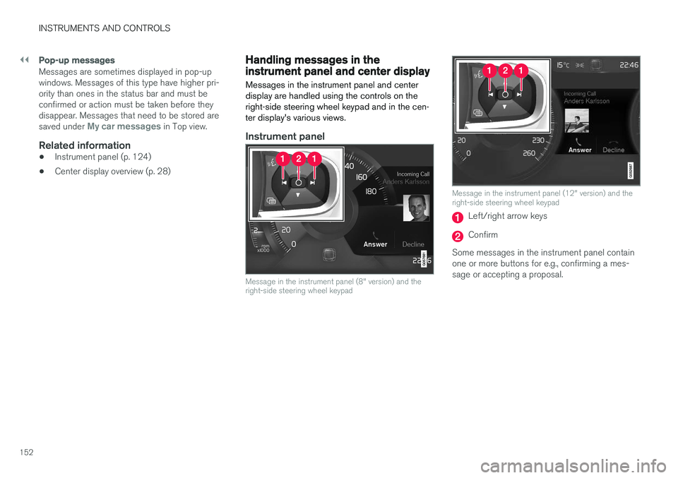 VOLVO S90 2017 Owner´s Manual ||
INSTRUMENTS AND CONTROLS
152
Pop-up messages
Messages are sometimes displayed in pop-up windows. Messages of this type have higher pri-ority than ones in the status bar and must beconfirmed or acti VOLVO S90 2017 Owner´s Manual ||
INSTRUMENTS AND CONTROLS
152
Pop-up messages
Messages are sometimes displayed in pop-up windows. Messages of this type have higher pri-ority than ones in the status bar and must beconfirmed or acti