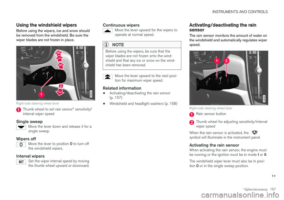 VOLVO S90 2017 Owner´s Manual INSTRUMENTS AND CONTROLS
}}
* Option/accessory.157
Using the windshield wipers
Before using the wipers, ice and snow should be removed from the windshield. Be sure thewiper blades are not frozen in pl VOLVO S90 2017 Owner´s Manual INSTRUMENTS AND CONTROLS
}}
* Option/accessory.157
Using the windshield wipers
Before using the wipers, ice and snow should be removed from the windshield. Be sure thewiper blades are not frozen in pl
