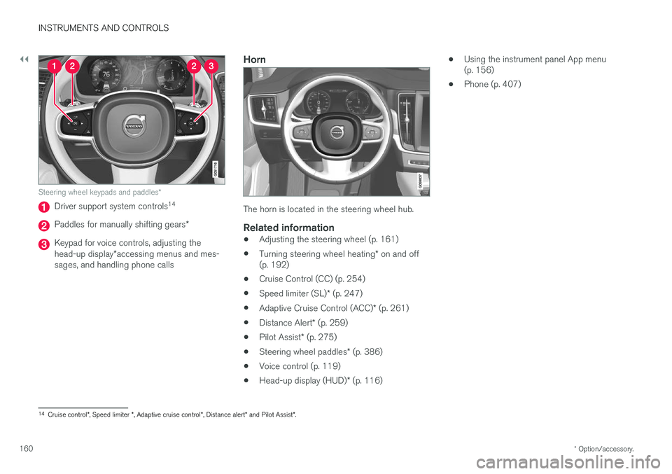 VOLVO S90 2017 Owner´s Manual ||
INSTRUMENTS AND CONTROLS
* Option/accessory.
160
Steering wheel keypads and paddles *
Driver support system controls14
Paddles for manually shifting gears
*
Keypad for voice controls, adjusting the VOLVO S90 2017 Owner´s Manual ||
INSTRUMENTS AND CONTROLS
* Option/accessory.
160
Steering wheel keypads and paddles *
Driver support system controls14
Paddles for manually shifting gears
*
Keypad for voice controls, adjusting the