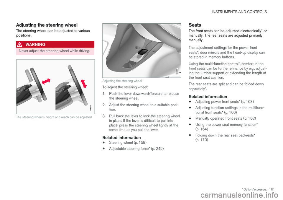 VOLVO S90 2017 Owner´s Manual INSTRUMENTS AND CONTROLS
* Option/accessory.161
Adjusting the steering wheel
The steering wheel can be adjusted to various positions.
WARNING
Never adjust the steering wheel while driving.
The steerin VOLVO S90 2017 Owner´s Manual INSTRUMENTS AND CONTROLS
* Option/accessory.161
Adjusting the steering wheel
The steering wheel can be adjusted to various positions.
WARNING
Never adjust the steering wheel while driving.
The steerin