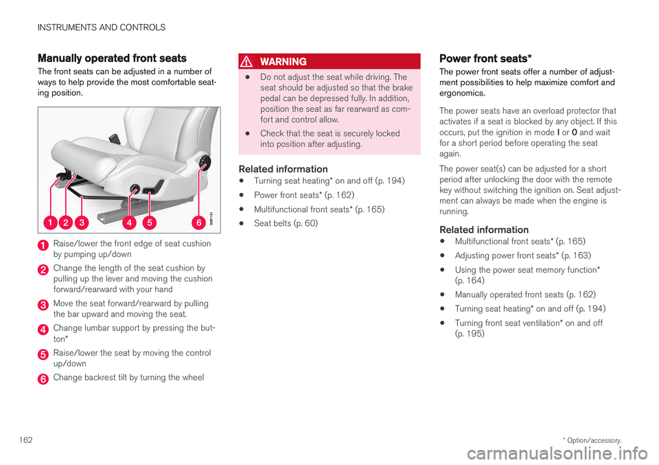 VOLVO S90 2017  Owner´s Manual INSTRUMENTS AND CONTROLS
* Option/accessory.
162
Manually operated front seats
The front seats can be adjusted in a number of ways to help provide the most comfortable seat-ing position.
Raise/lower t