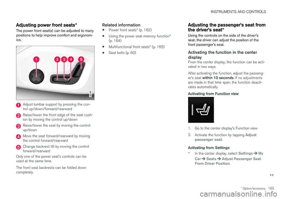 VOLVO S90 2017  Owner´s Manual INSTRUMENTS AND CONTROLS
}}
* Option/accessory.163
Adjusting power front seats *
The power front seat(s) can be adjusted to many positions to help improve comfort and ergonom-ics.
Adjust lumbar suppor