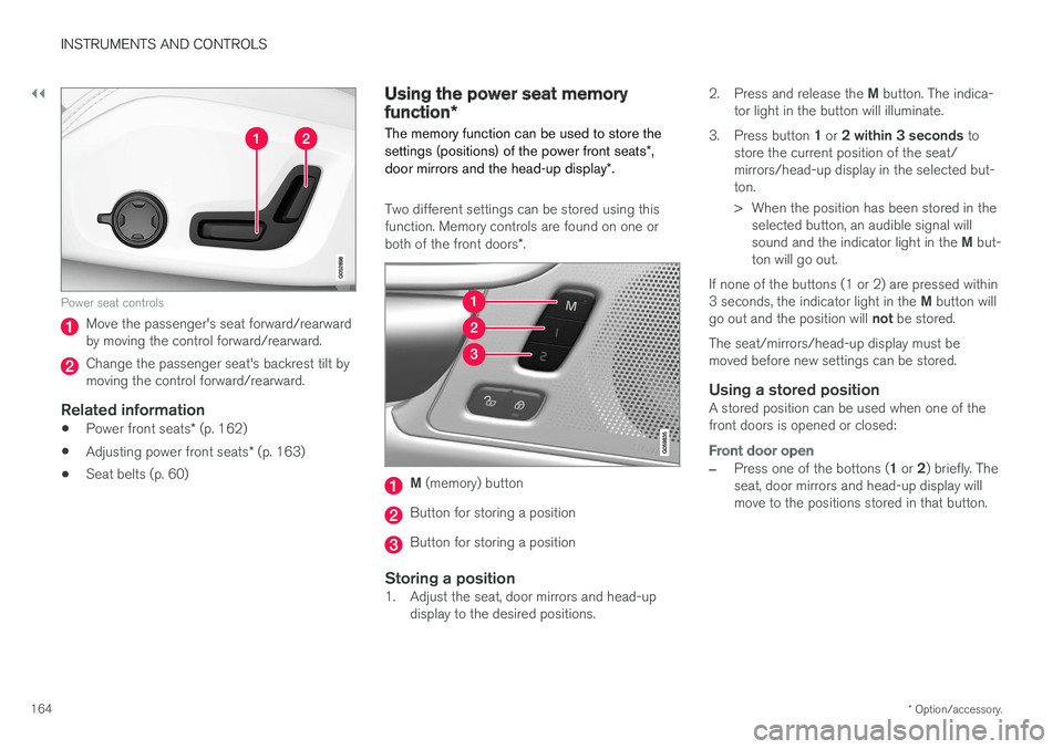 VOLVO S90 2017 Owner´s Manual ||
INSTRUMENTS AND CONTROLS
* Option/accessory.
164
Power seat controls
Move the passenger's seat forward/rearward by moving the control forward/rearward.
Change the passenger seat's backrest VOLVO S90 2017 Owner´s Manual ||
INSTRUMENTS AND CONTROLS
* Option/accessory.
164
Power seat controls
Move the passenger's seat forward/rearward by moving the control forward/rearward.
Change the passenger seat's backrest