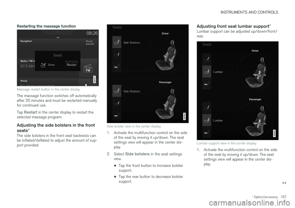 VOLVO S90 2017  Owner´s Manual INSTRUMENTS AND CONTROLS
}}
* Option/accessory.167
Restarting the massage function
Massage restart button in the center display
The massage function switches off automatically after 20 minutes and mus