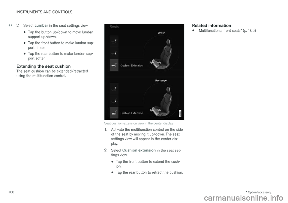 VOLVO S90 2017  Owner´s Manual ||
INSTRUMENTS AND CONTROLS
* Option/accessory.
168 2.
Select 
Lumbar in the seat settings view.
• Tap the button up/down to move lumbar support up/down.
• Tap the front button to make lumbar sup-