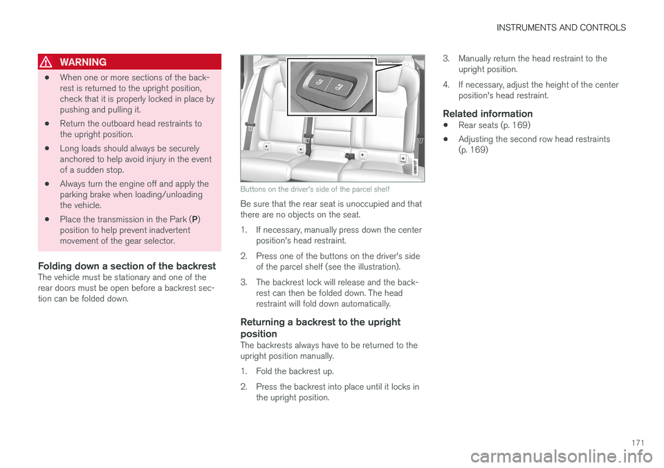 VOLVO S90 2017 Owner´s Manual INSTRUMENTS AND CONTROLS
171
WARNING
•When one or more sections of the back- rest is returned to the upright position,check that it is properly locked in place bypushing and pulling it.
• Return t VOLVO S90 2017 Owner´s Manual INSTRUMENTS AND CONTROLS
171
WARNING
•When one or more sections of the back- rest is returned to the upright position,check that it is properly locked in place bypushing and pulling it.
• Return t