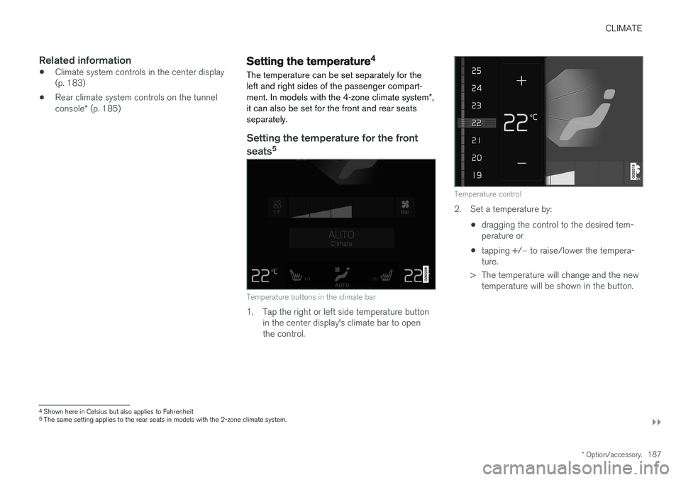 VOLVO S90 2017 Owner´s Manual CLIMATE
}}
* Option/accessory.187
Related information
•Climate system controls in the center display (p. 183)
• Rear climate system controls on the tunnel console
* (p. 185)Setting the temperature VOLVO S90 2017 Owner´s Manual CLIMATE
}}
* Option/accessory.187
Related information
•Climate system controls in the center display (p. 183)
• Rear climate system controls on the tunnel console
* (p. 185)Setting the temperature