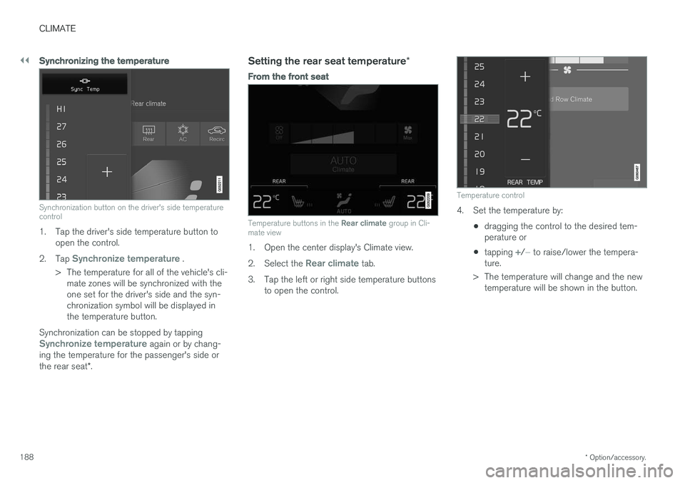 VOLVO S90 2017 Owner´s Manual ||
CLIMATE
* Option/accessory.
188
Synchronizing the temperature
Synchronization button on the driver's side temperature control
1. Tap the driver's side temperature button to
open the control VOLVO S90 2017 Owner´s Manual ||
CLIMATE
* Option/accessory.
188
Synchronizing the temperature
Synchronization button on the driver's side temperature control
1. Tap the driver's side temperature button to
open the control