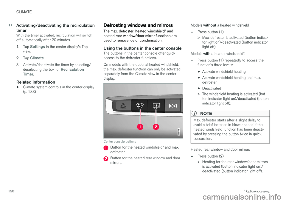 VOLVO S90 2017 Owner´s Manual ||
CLIMATE
* Option/accessory.
190
Activating/deactivating the recirculation timer
With the timer activated, recirculation will switch off automatically after 20 minutes. 1.
Tap
Settings in the cente VOLVO S90 2017 Owner´s Manual ||
CLIMATE
* Option/accessory.
190
Activating/deactivating the recirculation timer
With the timer activated, recirculation will switch off automatically after 20 minutes. 1.
Tap
Settings in the cente