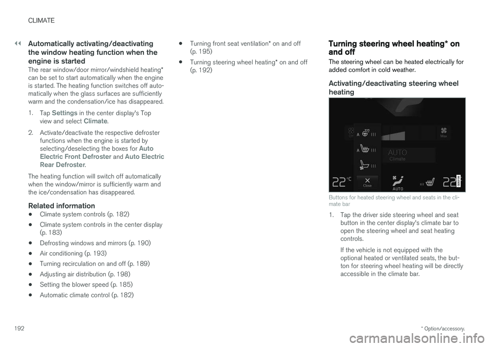 VOLVO S90 2017 Owner´s Manual ||
CLIMATE
* Option/accessory.
192
Automatically activating/deactivating the window heating function when theengine is started
The rear window/door mirror/windshield heating *
can be set to start auto VOLVO S90 2017 Owner´s Manual ||
CLIMATE
* Option/accessory.
192
Automatically activating/deactivating the window heating function when theengine is started
The rear window/door mirror/windshield heating *
can be set to start auto