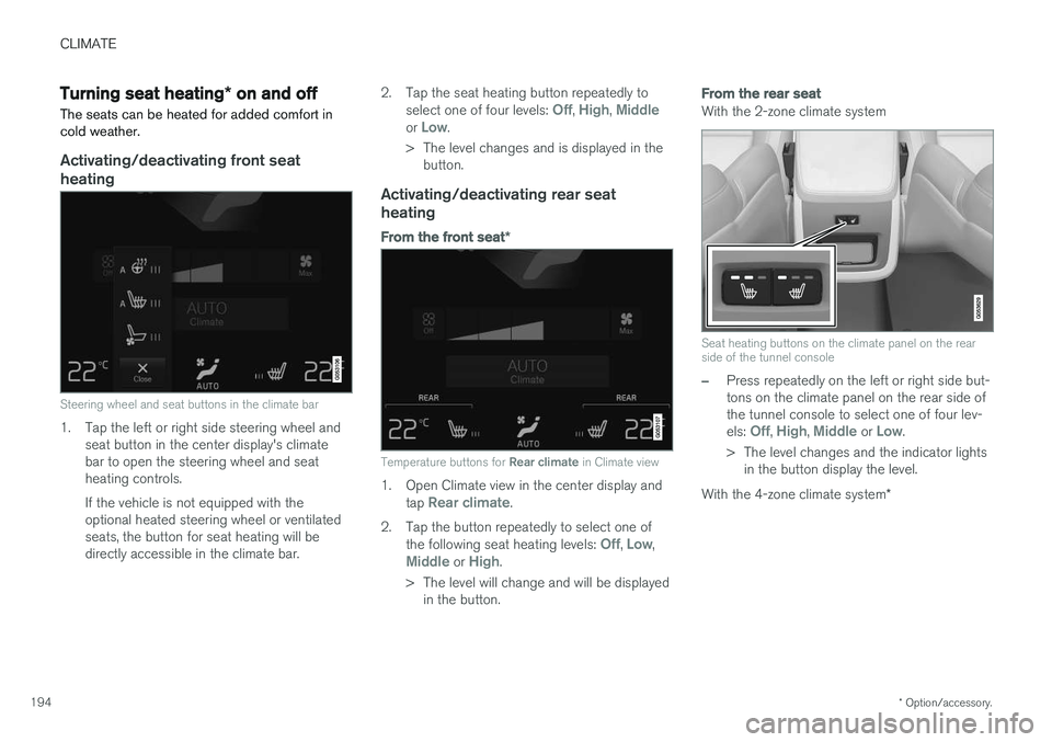 VOLVO S90 2017 Owner´s Manual CLIMATE
* Option/accessory.
194
Turning seat heating * on and off
The seats can be heated for added comfort in cold weather.
Activating/deactivating front seat heating
Steering wheel and seat buttons VOLVO S90 2017 Owner´s Manual CLIMATE
* Option/accessory.
194
Turning seat heating * on and off
The seats can be heated for added comfort in cold weather.
Activating/deactivating front seat heating
Steering wheel and seat buttons