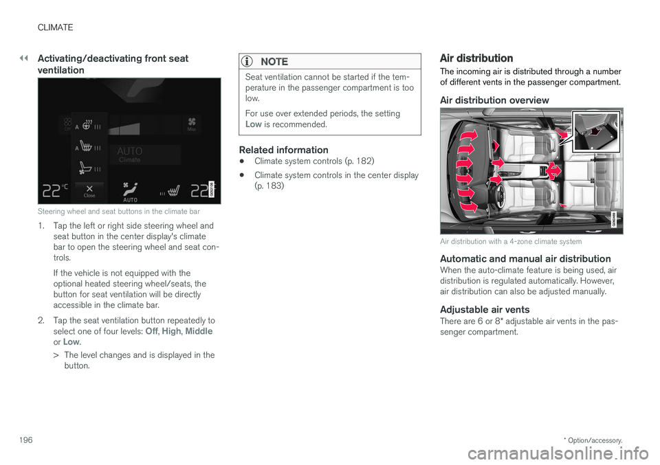 VOLVO S90 2017 Owner´s Manual ||
CLIMATE
* Option/accessory.
196
Activating/deactivating front seat ventilation
Steering wheel and seat buttons in the climate bar
1. Tap the left or right side steering wheel and
seat button in the VOLVO S90 2017 Owner´s Manual ||
CLIMATE
* Option/accessory.
196
Activating/deactivating front seat ventilation
Steering wheel and seat buttons in the climate bar
1. Tap the left or right side steering wheel and
seat button in the