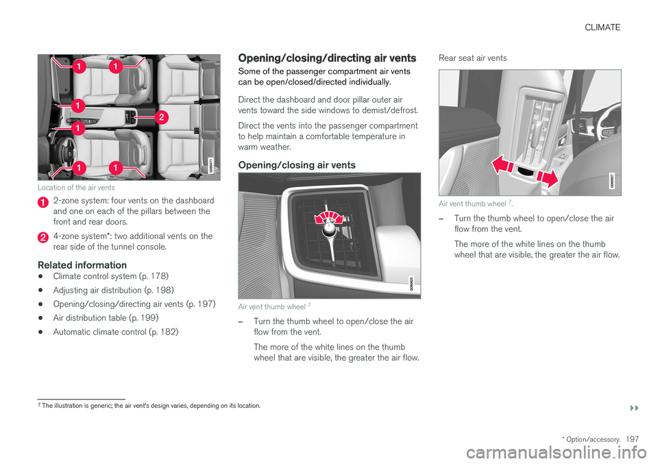 VOLVO S90 2017 Owner´s Manual CLIMATE
}}
* Option/accessory.197
Location of the air vents
2-zone system: four vents on the dashboard and one on each of the pillars between thefront and rear doors.
4-zone system*: two additional ve VOLVO S90 2017 Owner´s Manual CLIMATE
}}
* Option/accessory.197
Location of the air vents
2-zone system: four vents on the dashboard and one on each of the pillars between thefront and rear doors.
4-zone system*: two additional ve