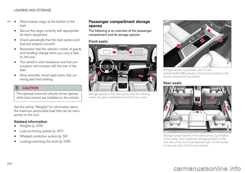 VOLVO S90 2017 Owner´s Manual ||
LOADING AND STORAGE
204•
Place heavier cargo at the bottom of the load.
• Secure the cargo correctly with appropriatetie-down equipment.
• Check periodically that the load carriers andload ar VOLVO S90 2017 Owner´s Manual ||
LOADING AND STORAGE
204•
Place heavier cargo at the bottom of the load.
• Secure the cargo correctly with appropriatetie-down equipment.
• Check periodically that the load carriers andload ar