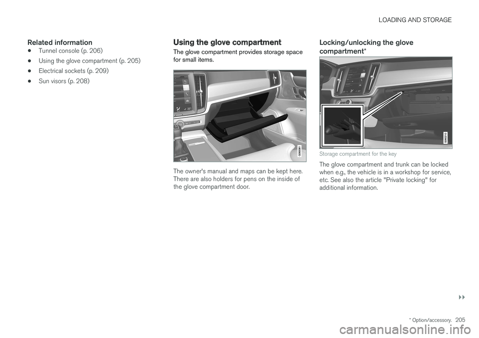 VOLVO S90 2017 Owner´s Manual LOADING AND STORAGE
}}
* Option/accessory.205
Related information
•Tunnel console (p. 206)
• Using the glove compartment (p. 205)
• Electrical sockets (p. 209)
• Sun visors (p. 208)
Using the VOLVO S90 2017 Owner´s Manual LOADING AND STORAGE
}}
* Option/accessory.205
Related information
•Tunnel console (p. 206)
• Using the glove compartment (p. 205)
• Electrical sockets (p. 209)
• Sun visors (p. 208)
Using the