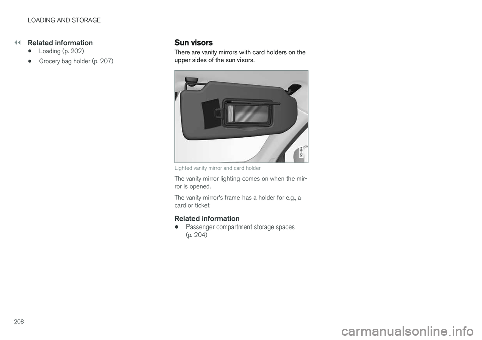 VOLVO S90 2017 Owner´s Manual ||
LOADING AND STORAGE
208
Related information
•Loading (p. 202)
• Grocery bag holder (p. 207)
Sun visors There are vanity mirrors with card holders on the upper sides of the sun visors.
Lighted v VOLVO S90 2017 Owner´s Manual ||
LOADING AND STORAGE
208
Related information
•Loading (p. 202)
• Grocery bag holder (p. 207)
Sun visors There are vanity mirrors with card holders on the upper sides of the sun visors.
Lighted v