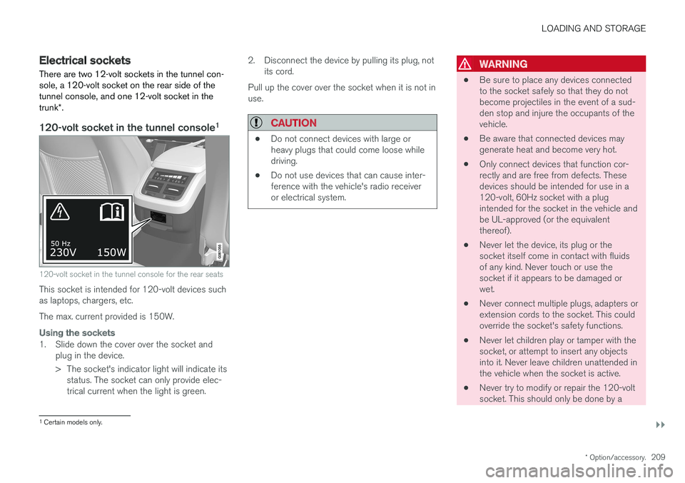 VOLVO S90 2017 Owner´s Manual LOADING AND STORAGE
}}}}
* Option/accessory.209
Electrical sockets There are two 12-volt sockets in the tunnel con- sole, a 120-volt socket on the rear side of thetunnel console, and one 12-volt socke VOLVO S90 2017 Owner´s Manual LOADING AND STORAGE
}}}}
* Option/accessory.209
Electrical sockets There are two 12-volt sockets in the tunnel con- sole, a 120-volt socket on the rear side of thetunnel console, and one 12-volt socke