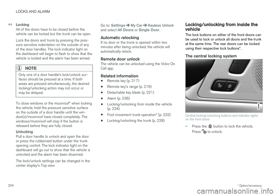 VOLVO S90 2017 Owner´s Manual ||
LOCKS AND ALARM
* Option/accessory.
224
Locking
All of the doors have to be closed before the vehicle can be locked but the trunk can be open. Lock the doors and trunk by pressing the pres- sure se VOLVO S90 2017 Owner´s Manual ||
LOCKS AND ALARM
* Option/accessory.
224
Locking
All of the doors have to be closed before the vehicle can be locked but the trunk can be open. Lock the doors and trunk by pressing the pres- sure se
