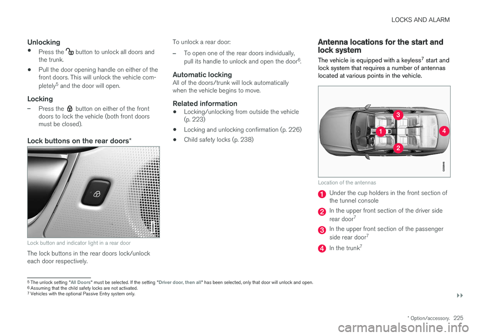 VOLVO S90 2017 Owner´s Manual LOCKS AND ALARM
}}
* Option/accessory.225
Unlocking
•
Press the button to unlock all doors and
the trunk.
• Pull the door opening handle on either of the front doors. This will unlock the vehicle VOLVO S90 2017 Owner´s Manual LOCKS AND ALARM
}}
* Option/accessory.225
Unlocking
•
Press the button to unlock all doors and
the trunk.
• Pull the door opening handle on either of the front doors. This will unlock the vehicle